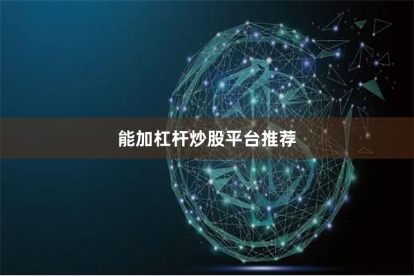 能加杠杆炒股平台推荐
