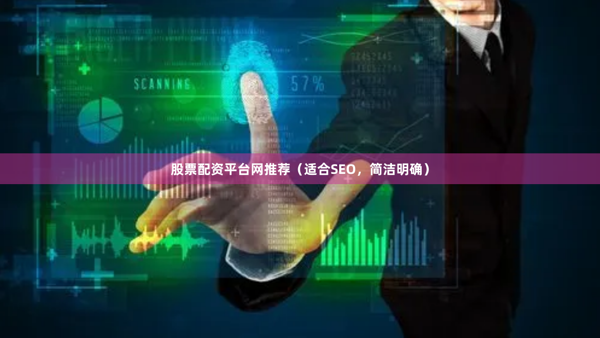 股票配资平台网推荐（适合SEO，简洁明确）