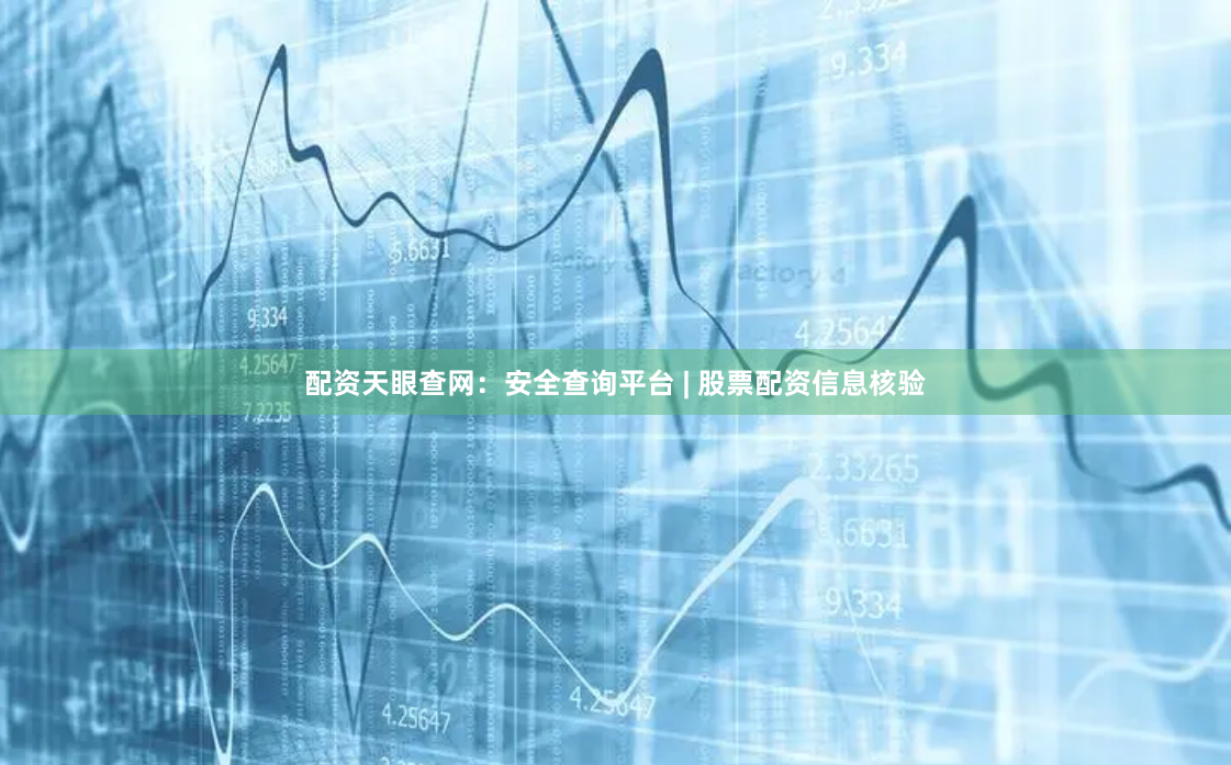 配资天眼查网：安全查询平台 | 股票配资信息核验