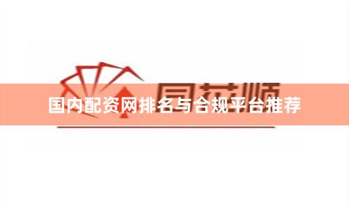 国内配资网排名与合规平台推荐