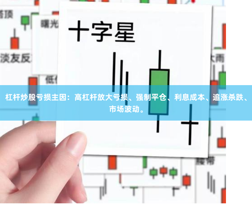 杠杆炒股亏损主因：高杠杆放大亏损、强制平仓、利息成本、追涨杀跌、市场波动。
