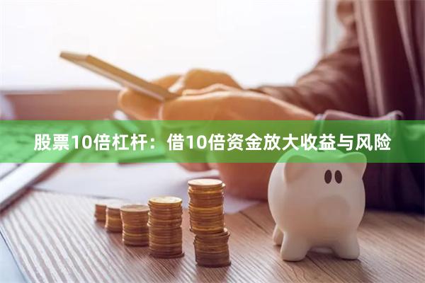 股票10倍杠杆：借10倍资金放大收益与风险